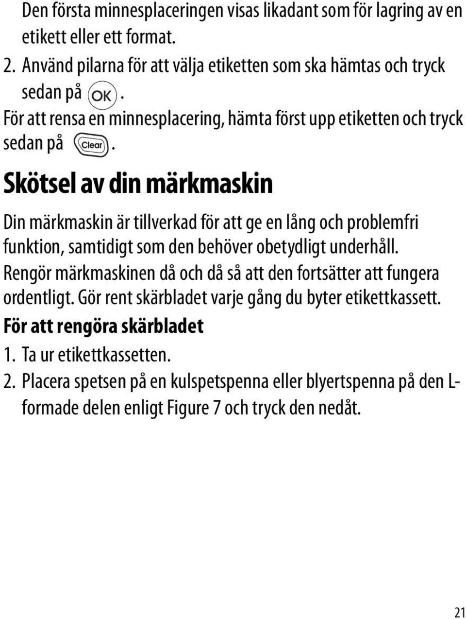 Skötsel av din märkmaskin Din märkmaskin är tillverkad för att ge en lång och problemfri funktion, samtidigt som den behöver obetydligt underhåll.