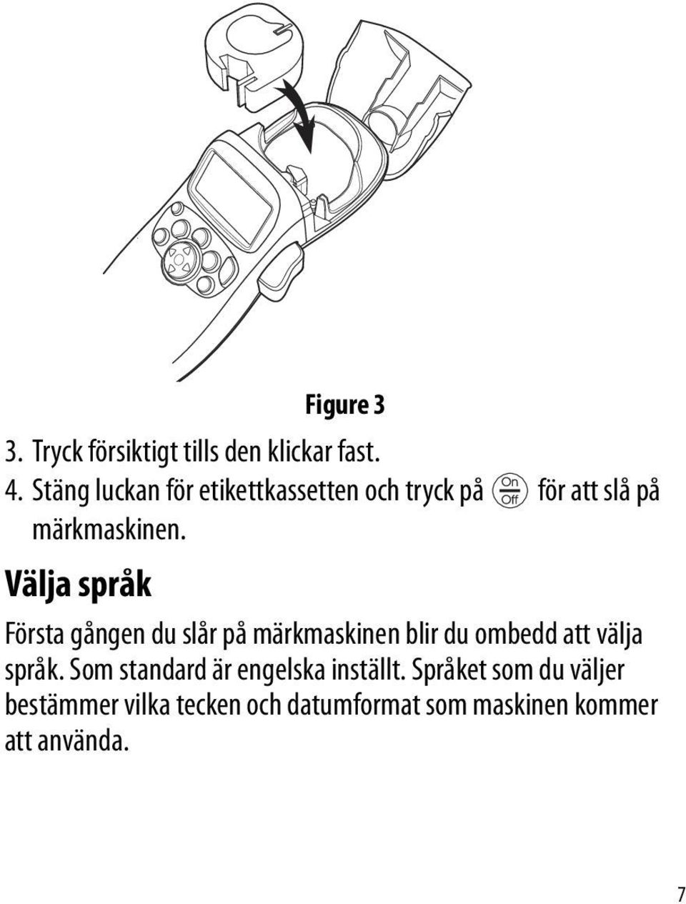 Välja språk Första gången du slår på märkmaskinen blir du ombedd att välja språk.