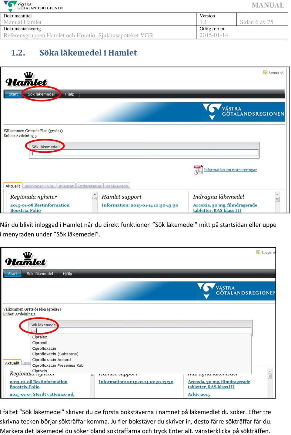 i menyraden under Sök läkemedel. I fältet Sök läkemedel skriver du de första bokstäverna i namnet på läkemedlet du söker.