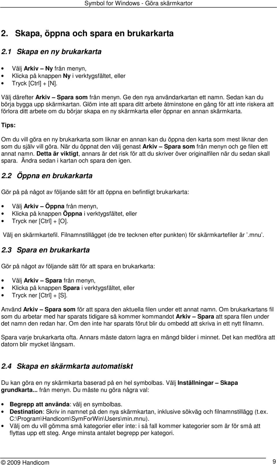 Glöm inte att spara ditt arbete åtminstone en gång för att inte riskera att förlora ditt arbete om du börjar skapa en ny skärmkarta eller öppnar en annan skärmkarta.