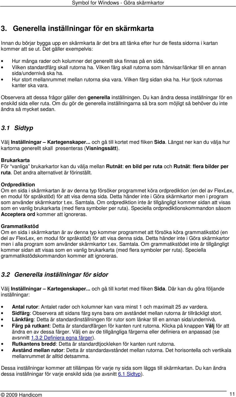 Vilken färg skall rutorna som hänvisar/länkar till en annan sida/undernivå ska ha. Hur stort mellanrummet mellan rutorna ska vara. Vilken färg sidan ska ha. Hur tjock rutornas kanter ska vara.