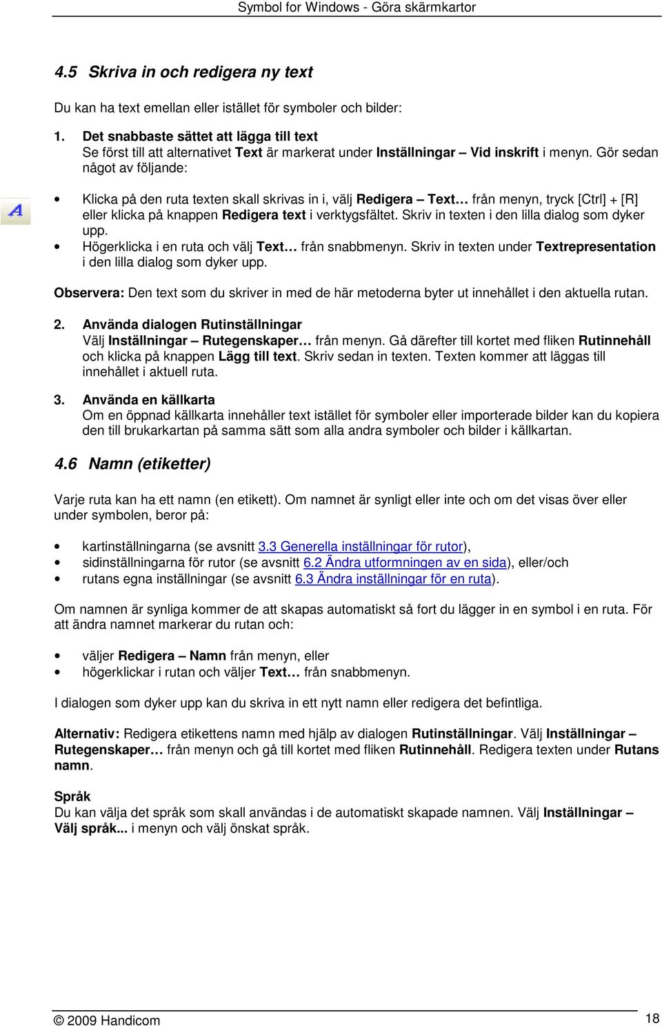 Gör sedan något av följande: Klicka på den ruta texten skall skrivas in i, välj Redigera Text från menyn, tryck [Ctrl] + [R] eller klicka på knappen Redigera text i verktygsfältet.