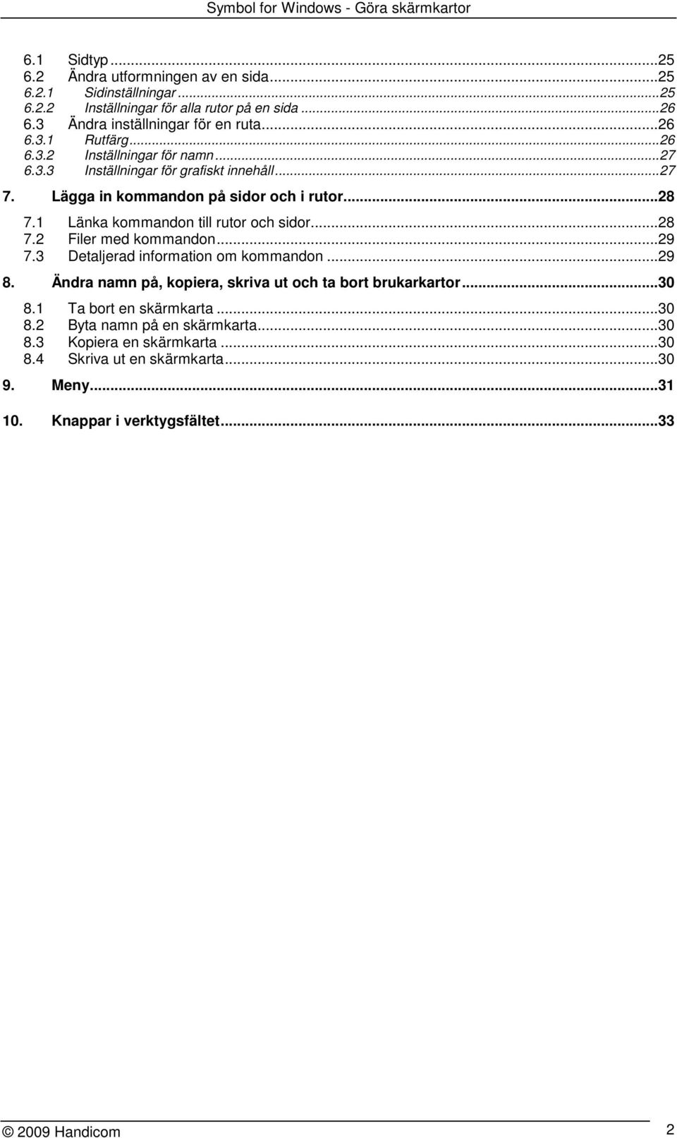 ..28 7.2 Filer med kommandon...29 7.3 Detaljerad information om kommandon...29 8. Ändra namn på, kopiera, skriva ut och ta bort brukarkartor...30 8.1 Ta bort en skärmkarta.