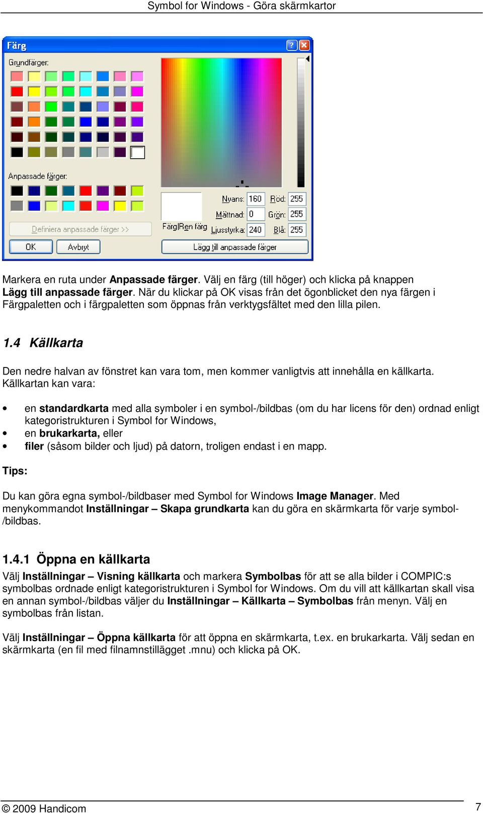 4 Källkarta Den nedre halvan av fönstret kan vara tom, men kommer vanligtvis att innehålla en källkarta.