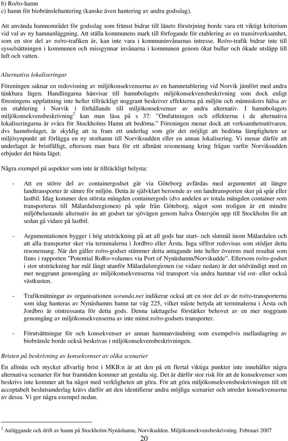 Att ställa kommunens mark till förfogande för etablering av en transitverksamhet, som en stor del av ro/ro-trafiken är, kan inte vara i kommuninvånarnas intresse.