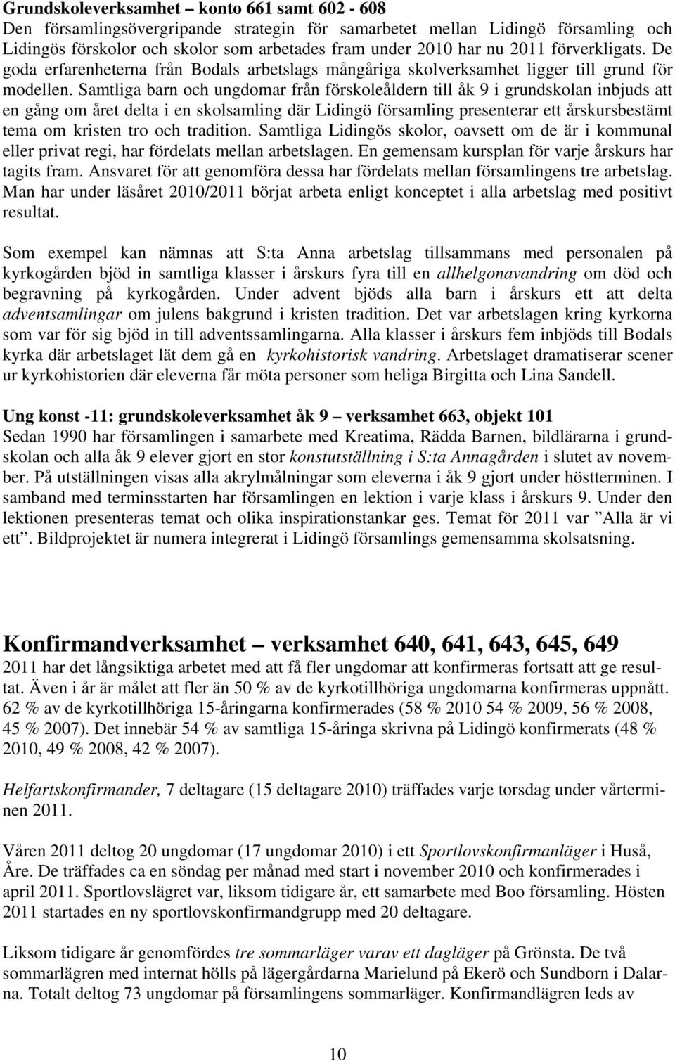 Samtliga barn och ungdomar från förskoleåldern till åk 9 i grundskolan inbjuds att en gång om året delta i en skolsamling där Lidingö församling presenterar ett årskursbestämt tema om kristen tro och