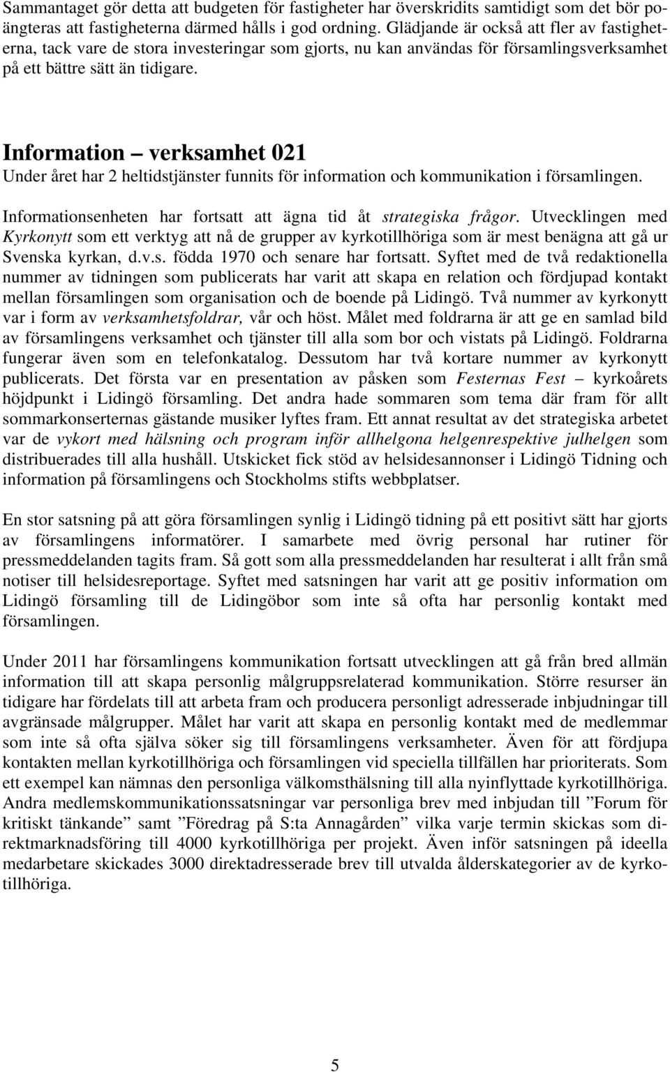 Information verksamhet 021 Under året har 2 heltidstjänster funnits för information och kommunikation i församlingen. Informationsenheten har fortsatt att ägna tid åt strategiska frågor.