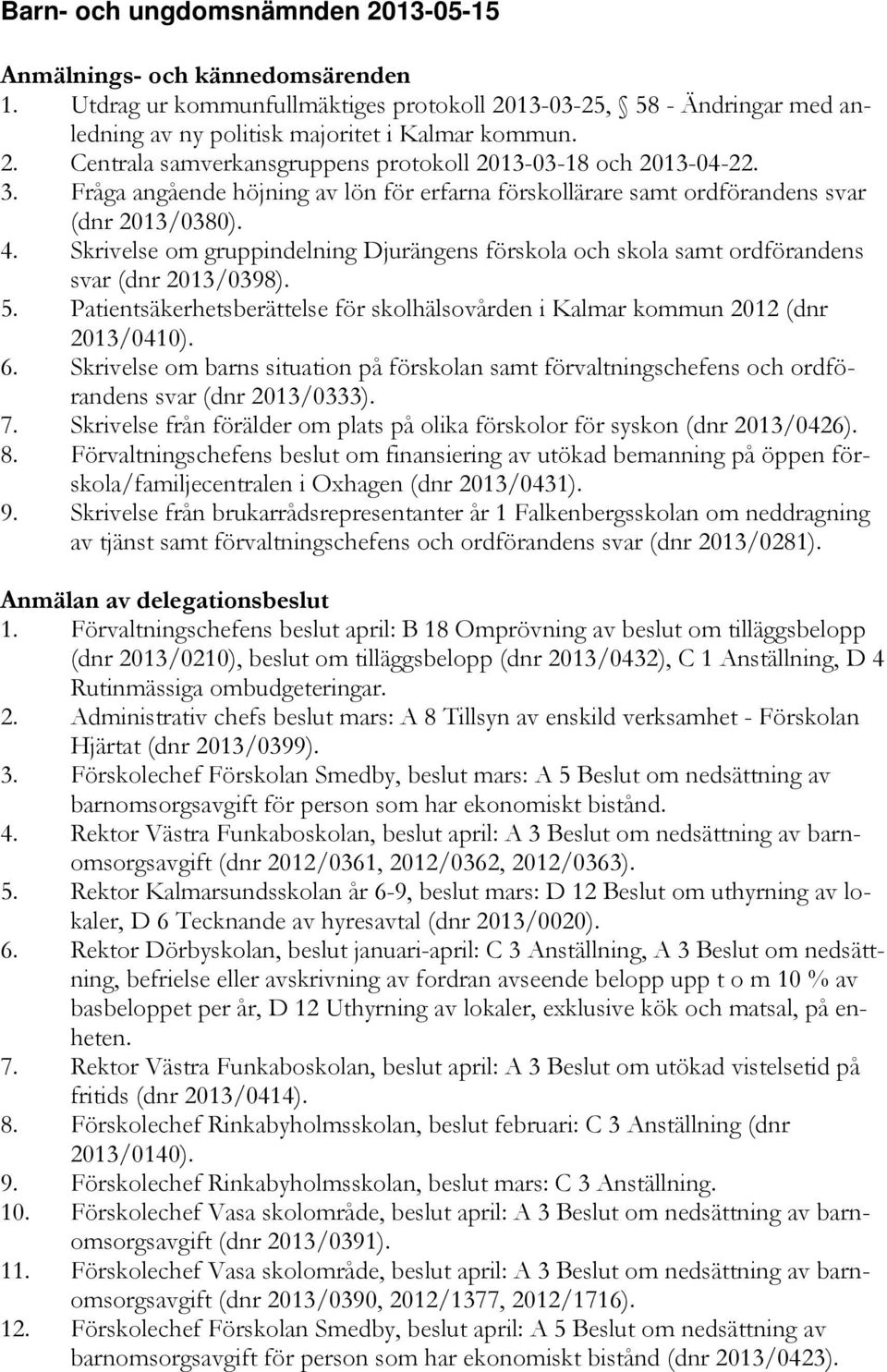 5. Patientsäkerhetsberättelse för skolhälsovården i Kalmar kommun 2012 (dnr 2013/0410). 6. Skrivelse om barns situation på förskolan samt förvaltningschefens och ordförandens svar (dnr 2013/0333). 7.