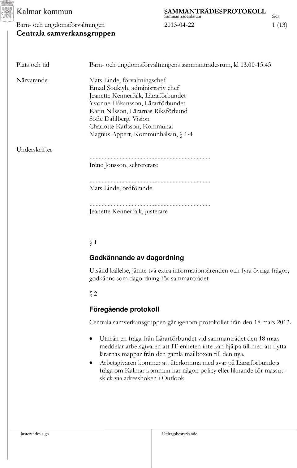 Sofie Dahlberg, Vision Charlotte Karlsson, Kommunal Magnus Appert, Kommunhälsan, 1-4... Iréne Jonsson, sekreterare... Mats Linde, ordförande.