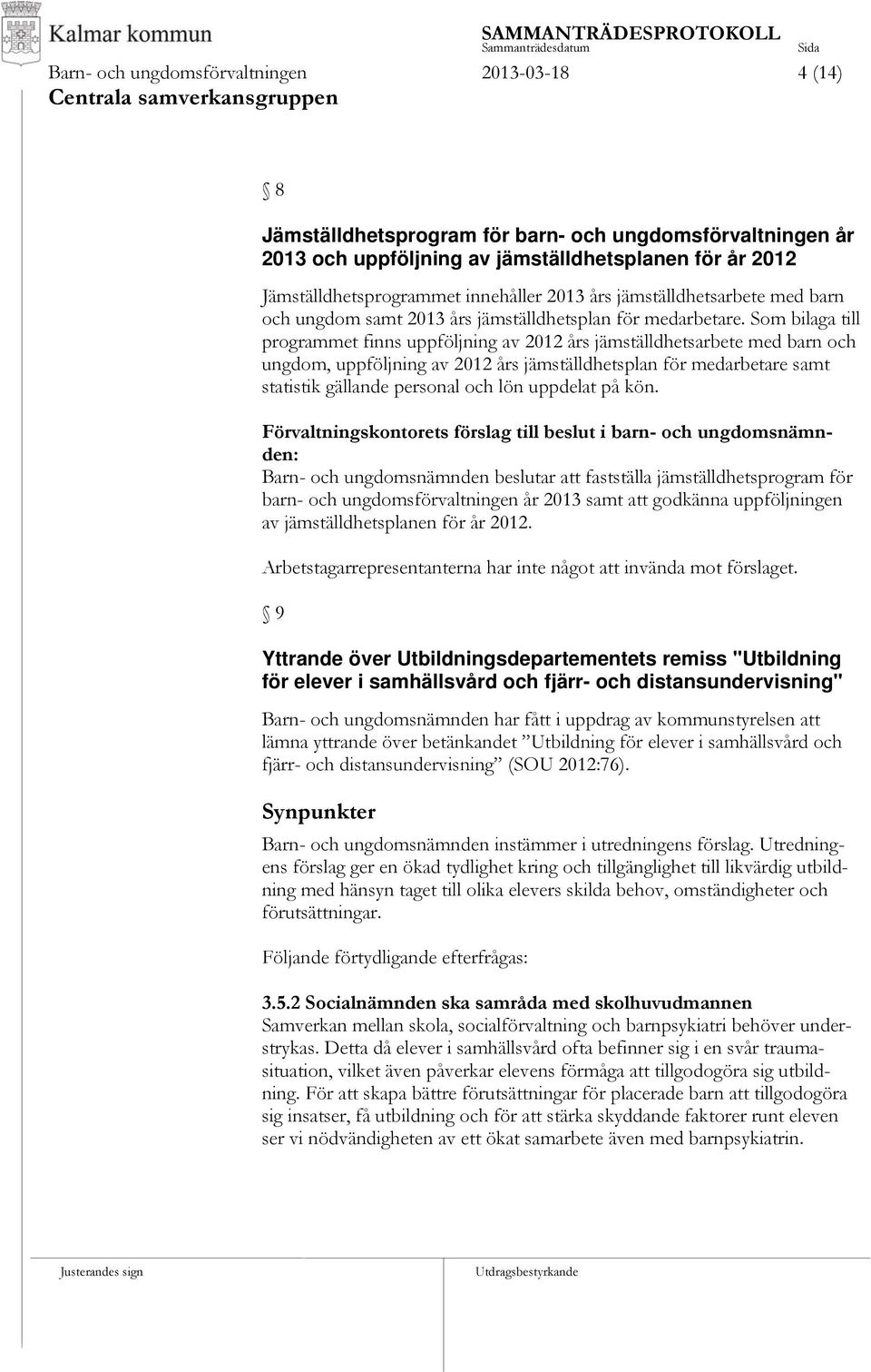 Som bilaga till programmet finns uppföljning av 2012 års jämställdhetsarbete med barn och ungdom, uppföljning av 2012 års jämställdhetsplan för medarbetare samt statistik gällande personal och lön