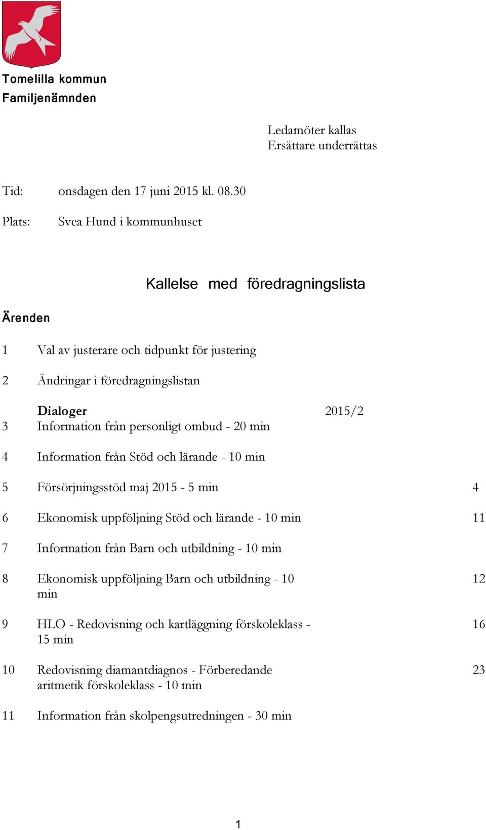 personligt ombud - 20 min 4 Information från Stöd och lärande - 10 min 5 Försörjningsstöd maj 2015-5 min 4 6 Ekonomisk uppföljning Stöd och lärande - 10 min 11 7 Information från Barn och