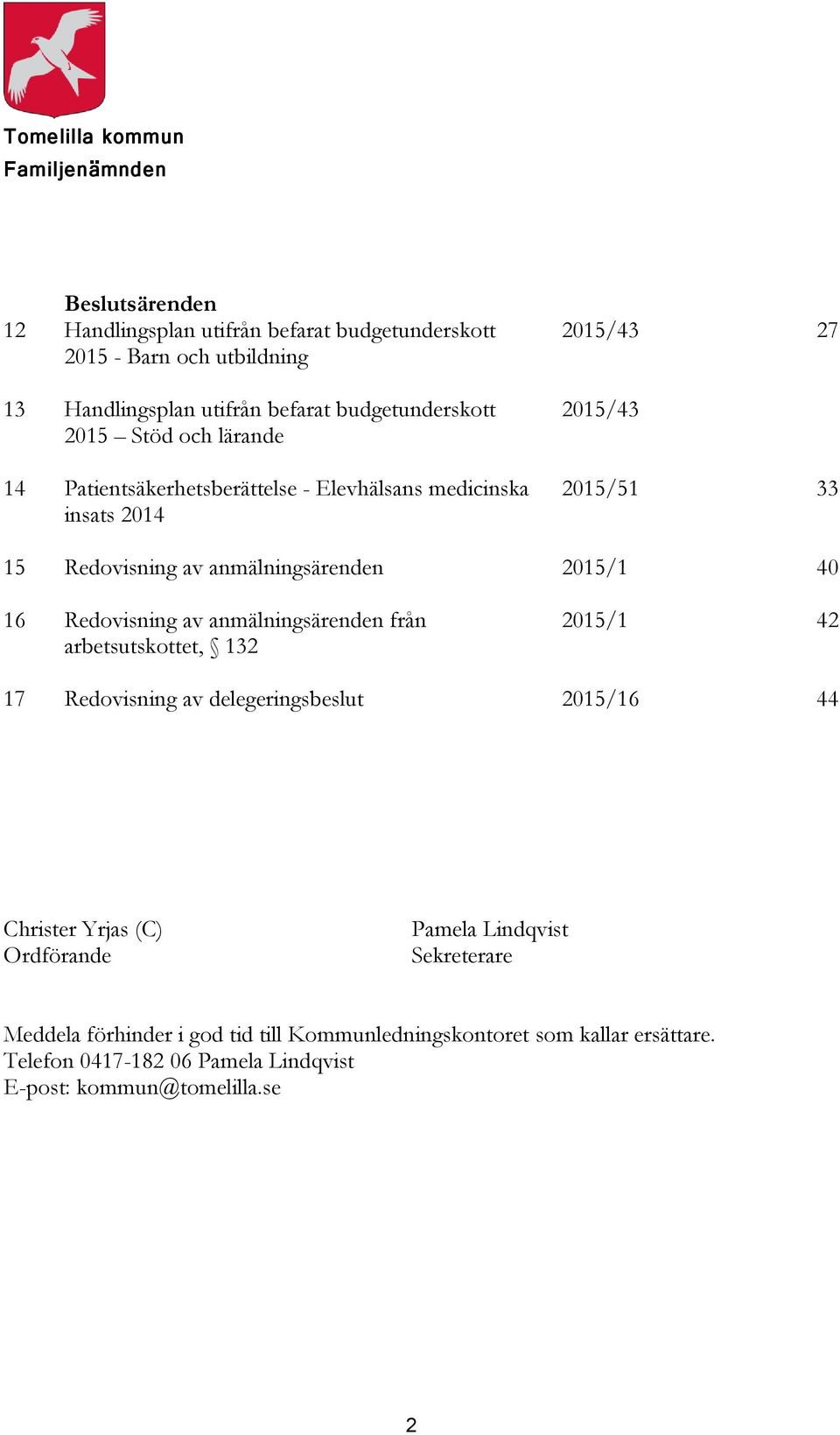 anmälningsärenden 2015/1 40 16 Redovisning av anmälningsärenden från arbetsutskottet, 132 2015/1 42 17 Redovisning av delegeringsbeslut 2015/16 44 Christer Yrjas (C)