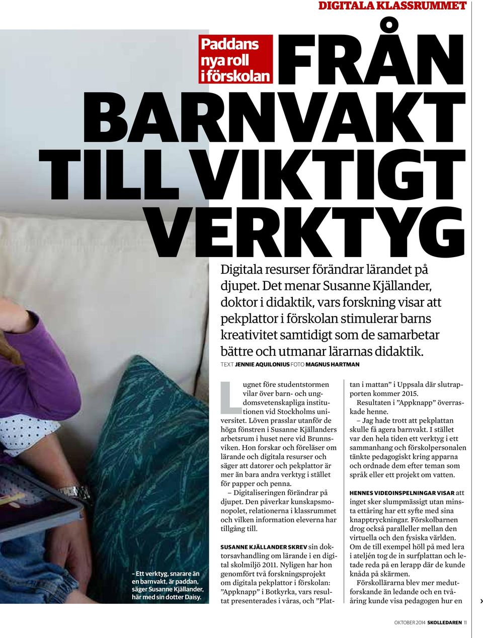 TEXT JENNIE AQUILONIUS FOTO MAGNUS HARTMAN Ett verktyg, snarare än en barnvakt, är paddan, säger Susanne Kjällander, här med sin dotter Daisy.