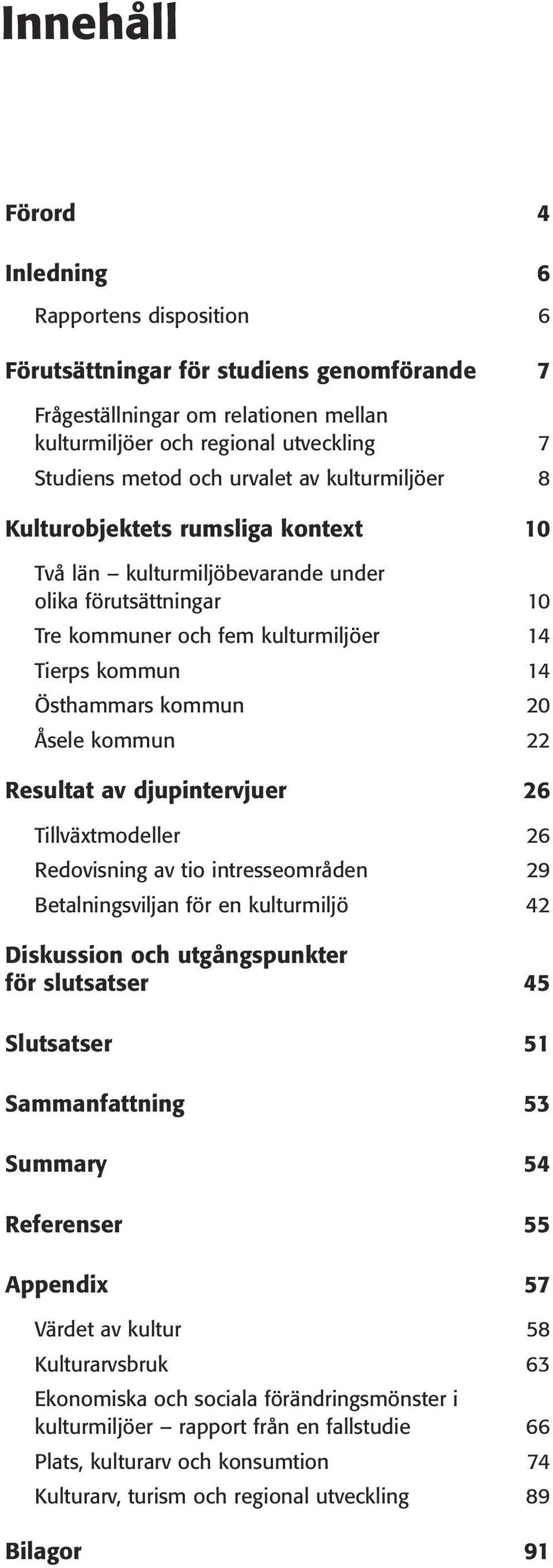 djupintervjuer Tillväxtmodeller Redovisning av tio intresseområden Betalningsviljan för en kulturmiljö Diskussion och utgångspunkter för slutsatser Slutsatser Sammanfattning Summary Referenser