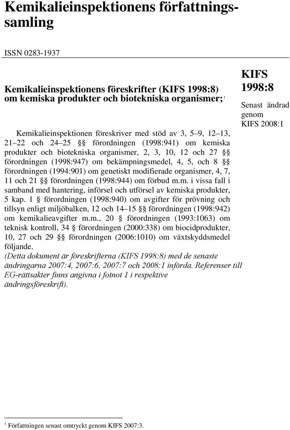 förordningen (1994:901) om genetiskt modifierade organismer, 4, 7, 11 och 21 förordningen (1998:944) om förbud m.m. i vissa fall i samband med hantering, införsel och utförsel av kemiska produkter, 5 kap.