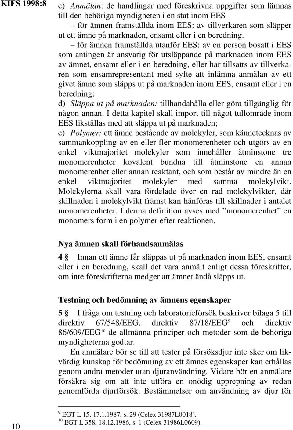 för ämnen framställda utanför EES: av en person bosatt i EES som antingen är ansvarig för utsläppande på marknaden inom EES av ämnet, ensamt eller i en beredning, eller har tillsatts av tillverkaren