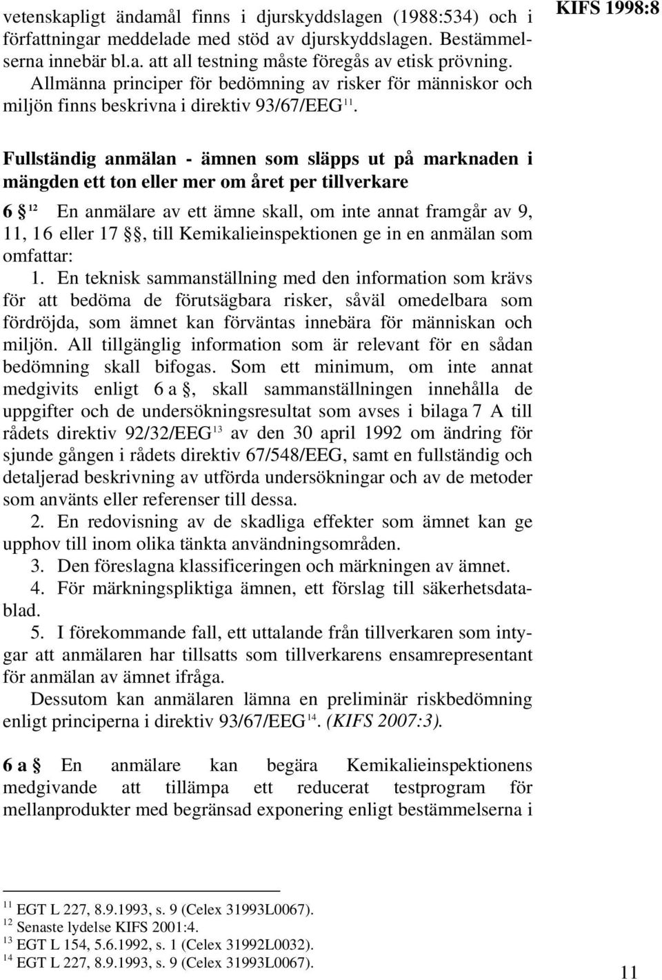 KIFS 1998:8 Fullständig anmälan - ämnen som släpps ut på marknaden i mängden ett ton eller mer om året per tillverkare 6 12 En anmälare av ett ämne skall, om inte annat framgår av 9, 11, 16 eller 17,