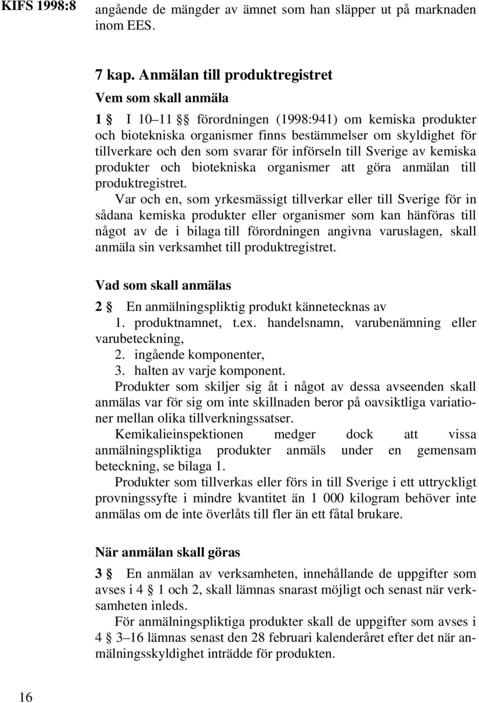 svarar för införseln till Sverige av kemiska produkter och biotekniska organismer att göra anmälan till produktregistret.