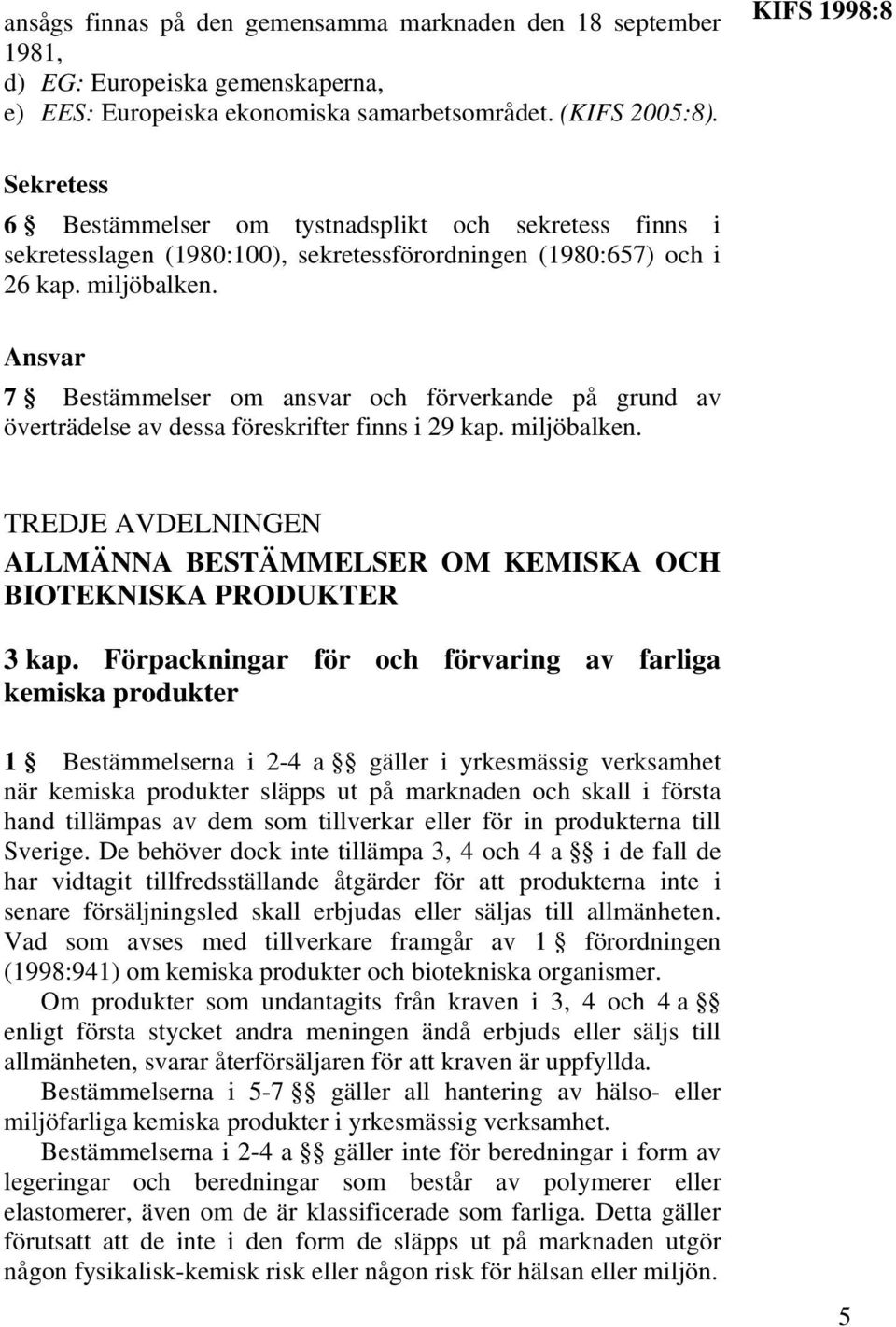 Ansvar 7 Bestämmelser om ansvar och förverkande på grund av överträdelse av dessa föreskrifter finns i 29 kap. miljöbalken.