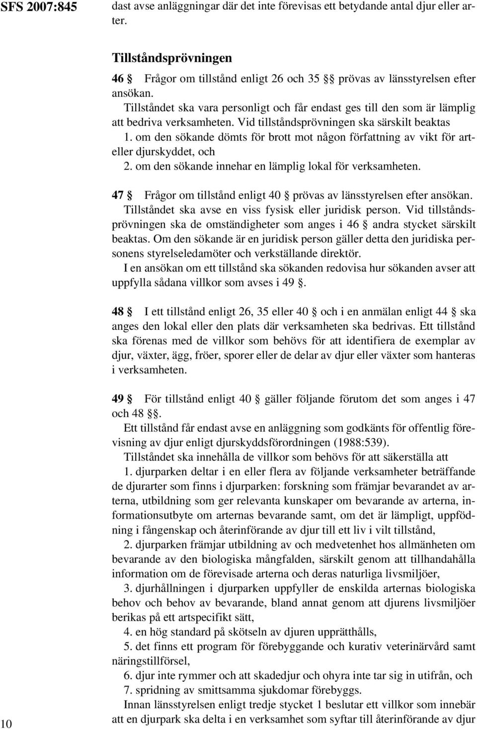 om den sökande dömts för brott mot någon författning av vikt för arteller djurskyddet, och 2. om den sökande innehar en lämplig lokal för verksamheten.