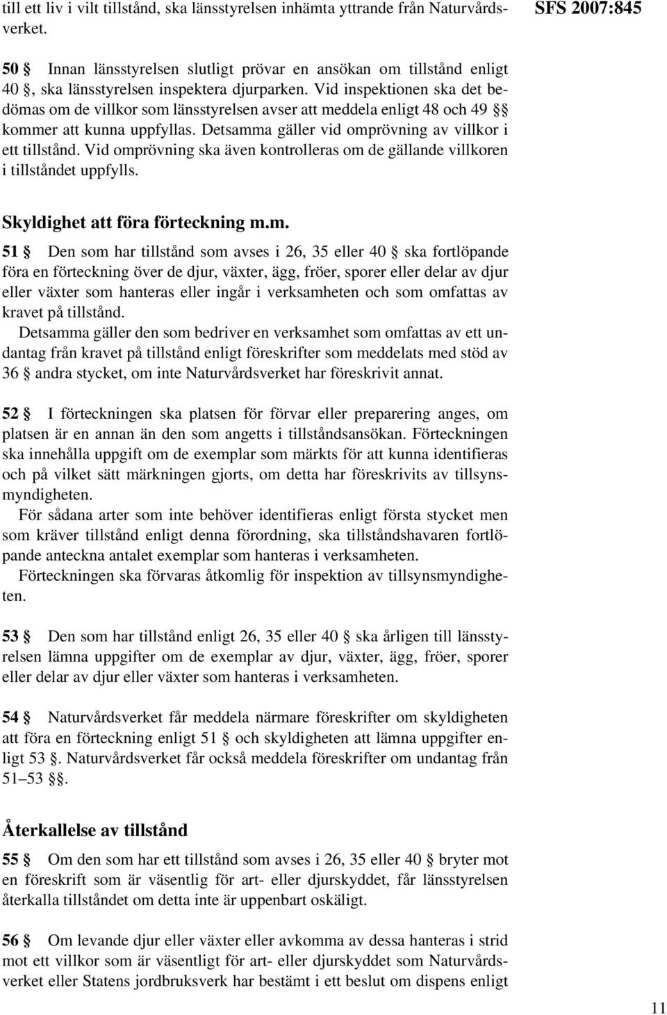 Vid inspektionen ska det bedömas om de villkor som länsstyrelsen avser att meddela enligt 48 och 49 kommer att kunna uppfyllas. Detsamma gäller vid omprövning av villkor i ett tillstånd.