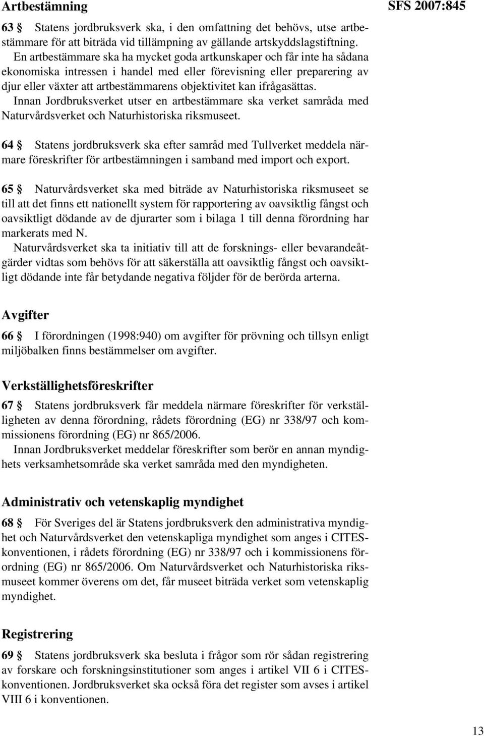 ifrågasättas. Innan Jordbruksverket utser en artbestämmare ska verket samråda med Naturvårdsverket och Naturhistoriska riksmuseet.