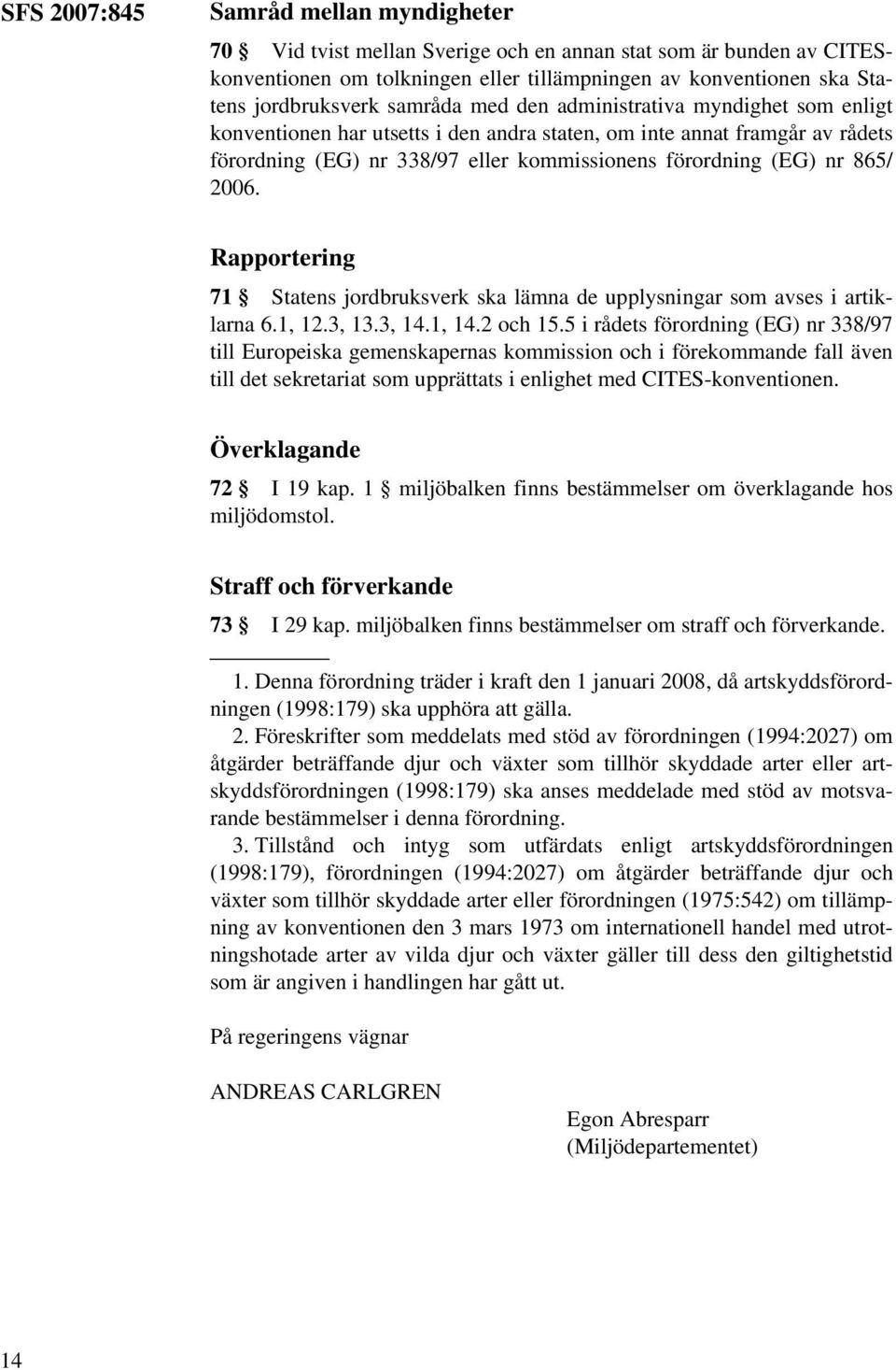 2006. Rapportering 71 Statens jordbruksverk ska lämna de upplysningar som avses i artiklarna 6.1, 12.3, 13.3, 14.1, 14.2 och 15.