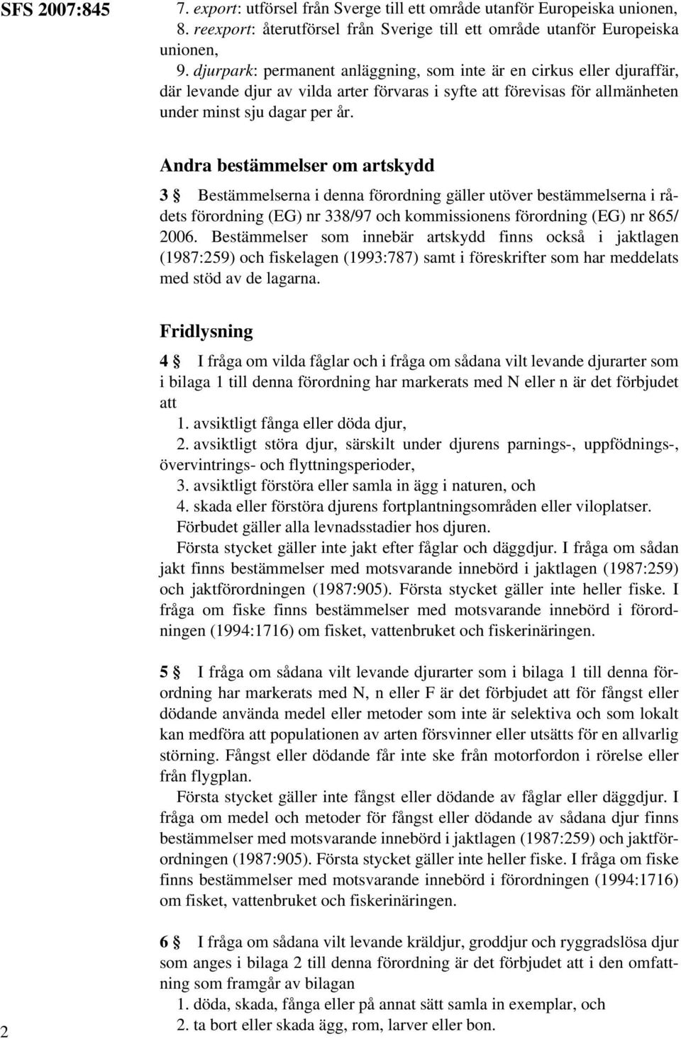 Andra bestämmelser om artskydd 3 Bestämmelserna i denna förordning gäller utöver bestämmelserna i rådets förordning (EG) nr 338/97 och kommissionens förordning (EG) nr 865/ 2006.