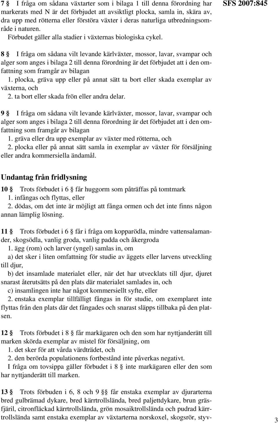 SFS 2007:845 8 I fråga om sådana vilt levande kärlväxter, mossor, lavar, svampar och alger som anges i bilaga 2 till denna förordning är det förbjudet att i den omfattning som framgår av bilagan 1.