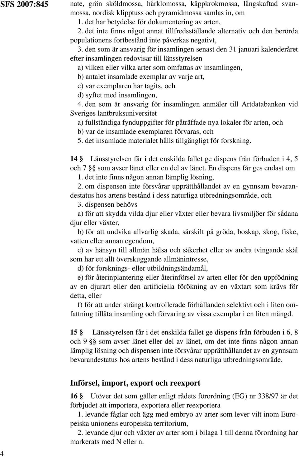 den som är ansvarig för insamlingen senast den 31 januari kalenderåret efter insamlingen redovisar till länsstyrelsen a) vilken eller vilka arter som omfattas av insamlingen, b) antalet insamlade