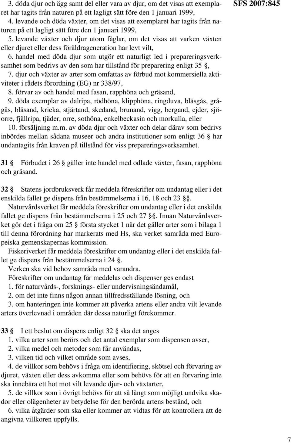 levande växter och djur utom fåglar, om det visas att varken växten eller djuret eller dess föräldrageneration har levt vilt, 6.