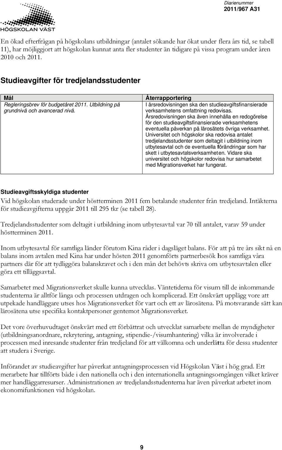 Återrapportering I årsredovisningenn ska den studieavgiftsfinansierade verksamhetens omfattning redovisas.