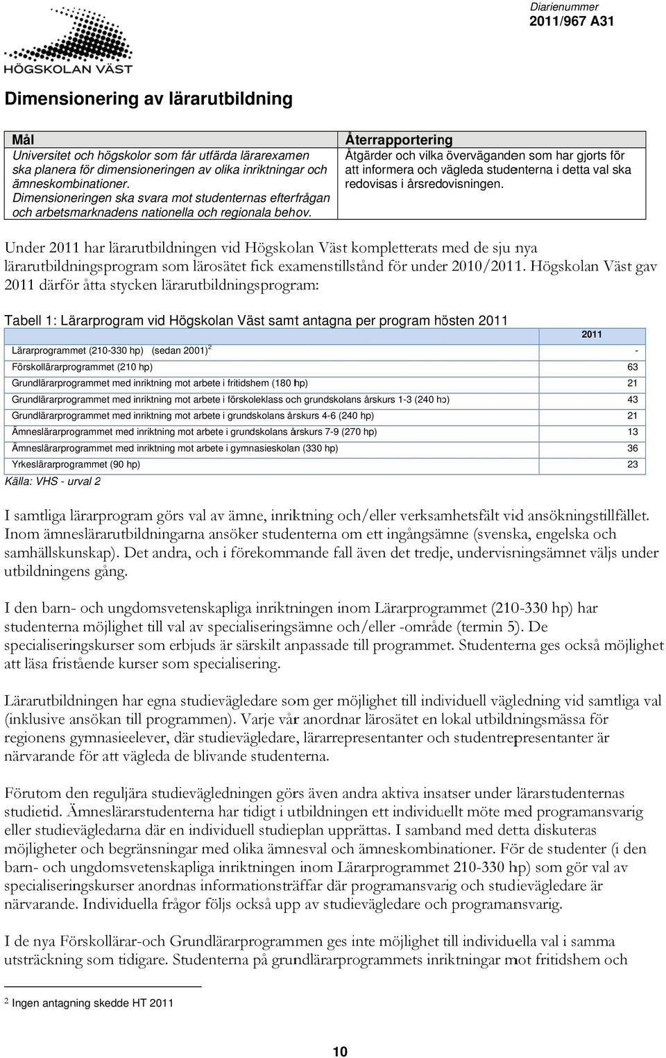 Återrapportering Åtgärder och vilkaa överväganden som har gjorts för att informera och vägleda v studenterna i detta val ska redovisas i årsredovisningen.