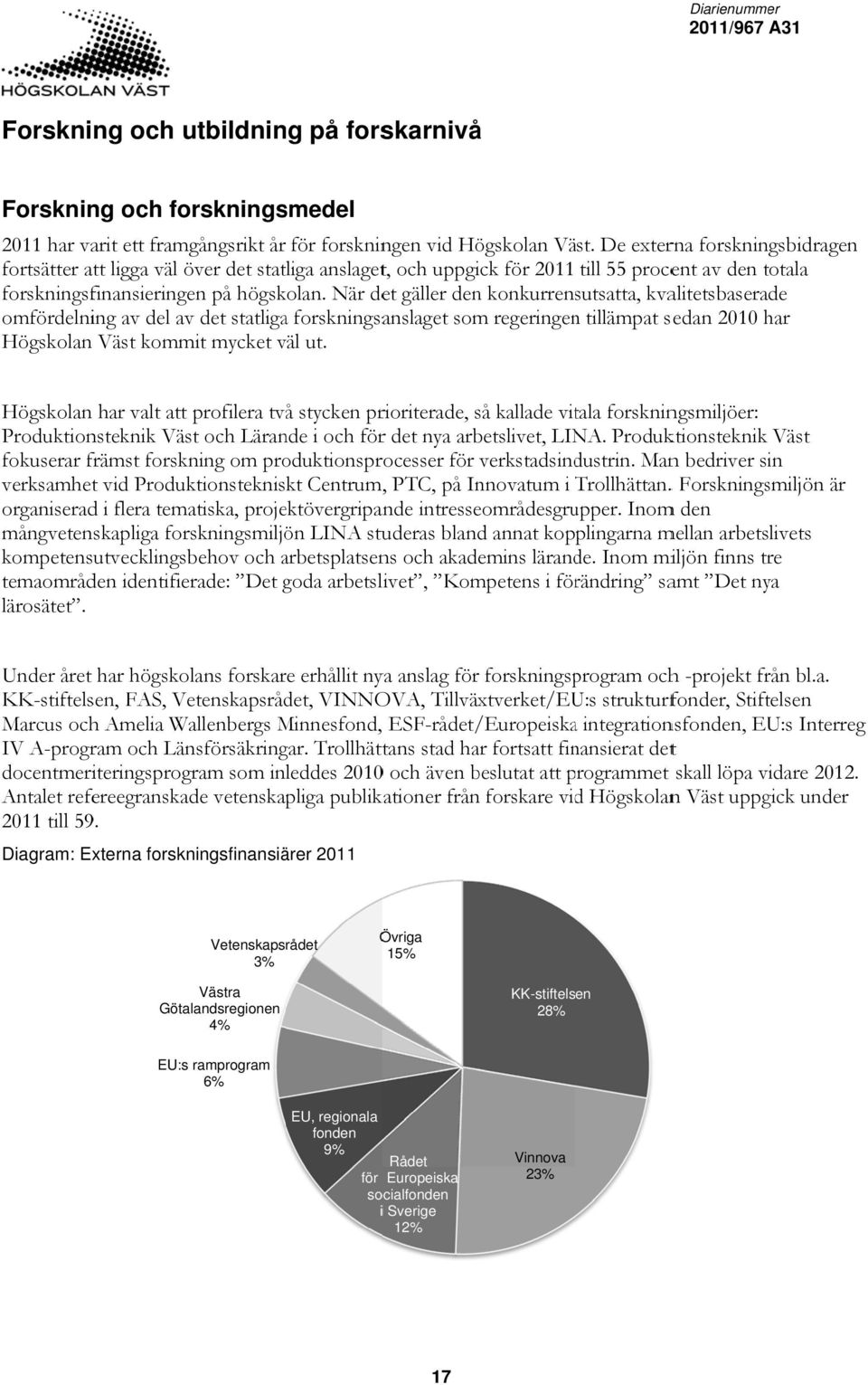 När det gäller den konkurrensutsatta, kvalitetsbaserade omfördelning av del av det statligaa forskningsanslaget som regeringenn tillämpat sedan 21 har Högskolan Väst kommit mycket väl ut.