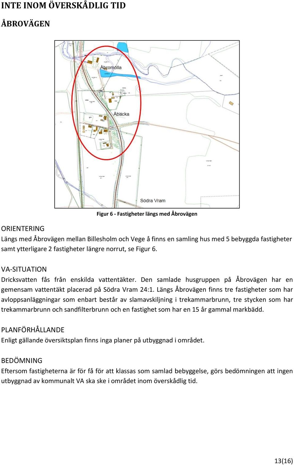 Den samlade husgruppen på Åbrovägen har en gemensam vattentäkt placerad på Södra Vram 24:1.