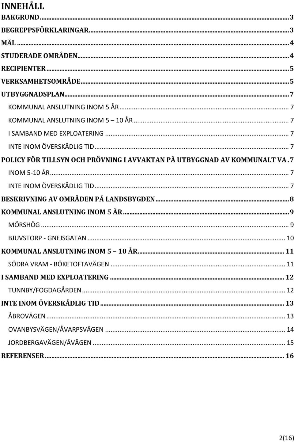 .. 7 INTE INOM ÖVERSKÅDLIG TID... 7 BESKRIVNING AV OMRÅDEN PÅ LANDSBYGDEN... 8 KOMMUNAL ANSLUTNING INOM 5 ÅR... 9 MÖRSHÖG... 9 BJUVSTORP - GNEJSGATAN... 10 KOMMUNAL ANSLUTNING INOM 5 10 ÅR.