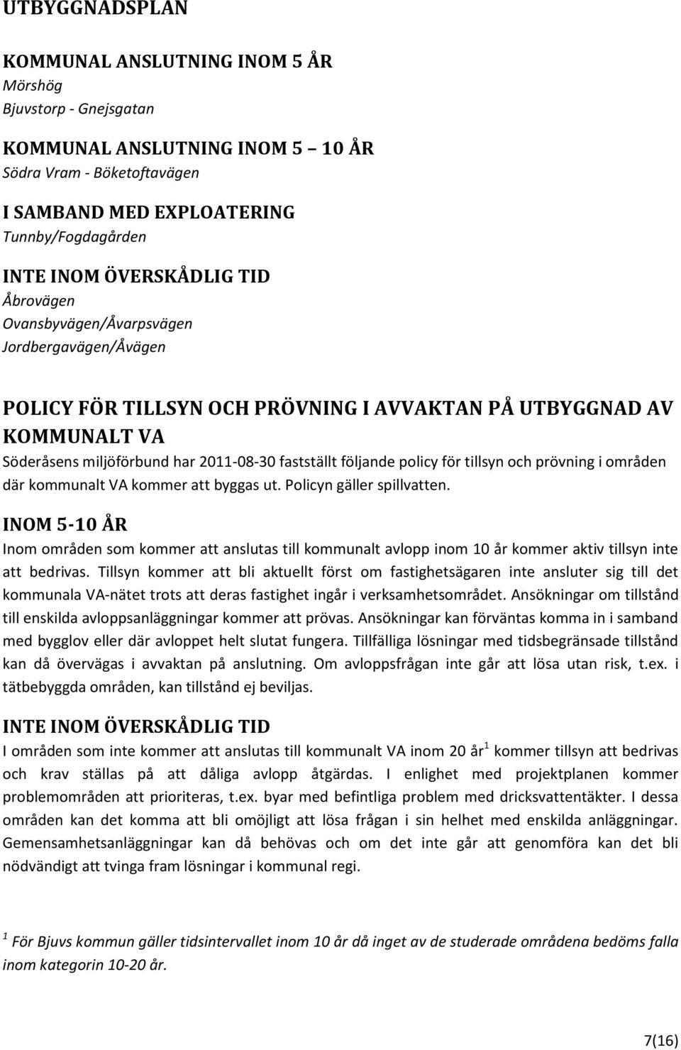 följande policy för tillsyn och prövning i områden där kommunalt VA kommer att byggas ut. Policyn gäller spillvatten.