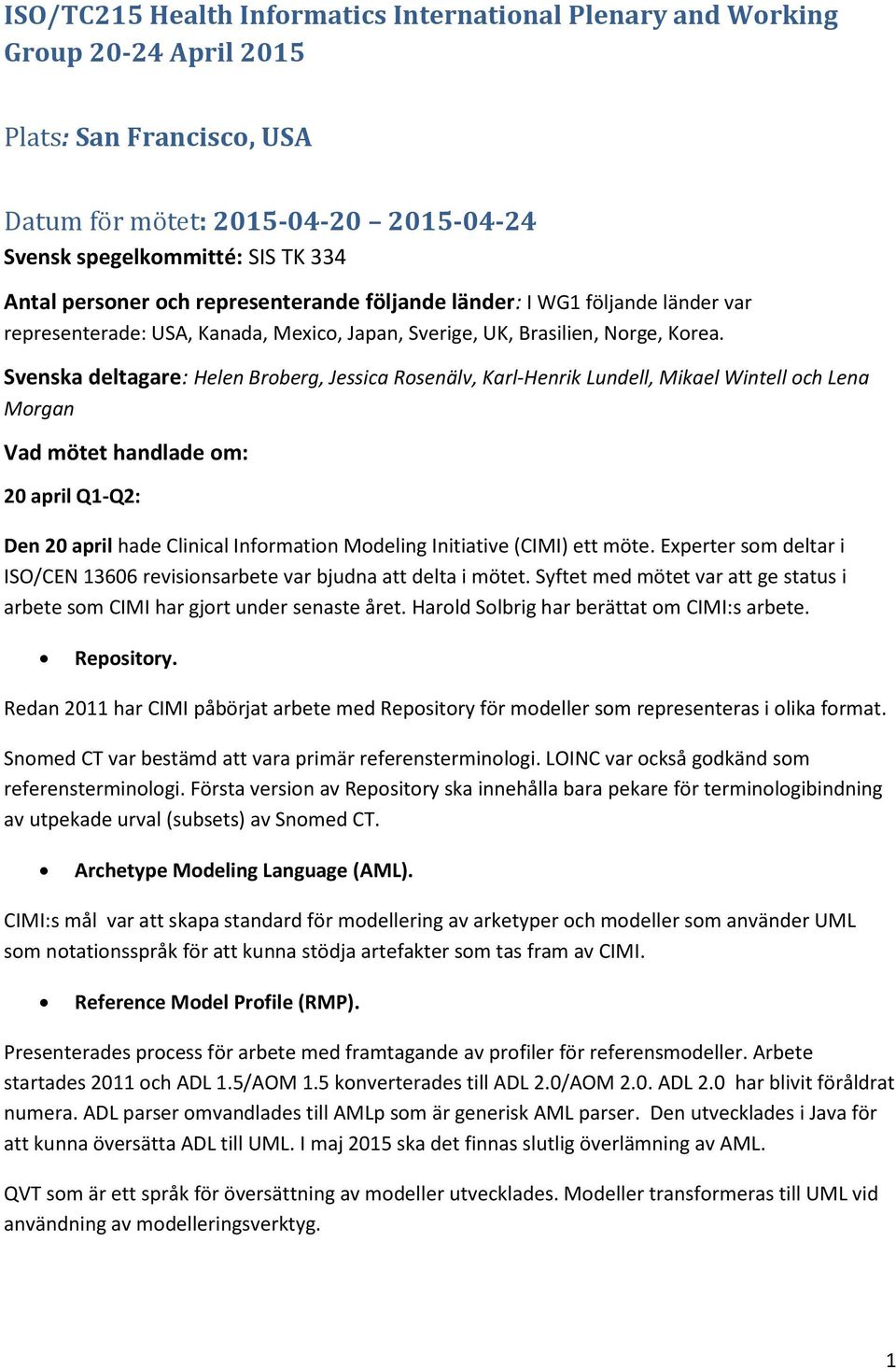 Svenska deltagare: Helen Broberg, Jessica Rosenälv, Karl-Henrik Lundell, Mikael Wintell och Lena Morgan Vad mötet handlade om: 20 april Q1-Q2: Den 20 april hade Clinical Information Modeling