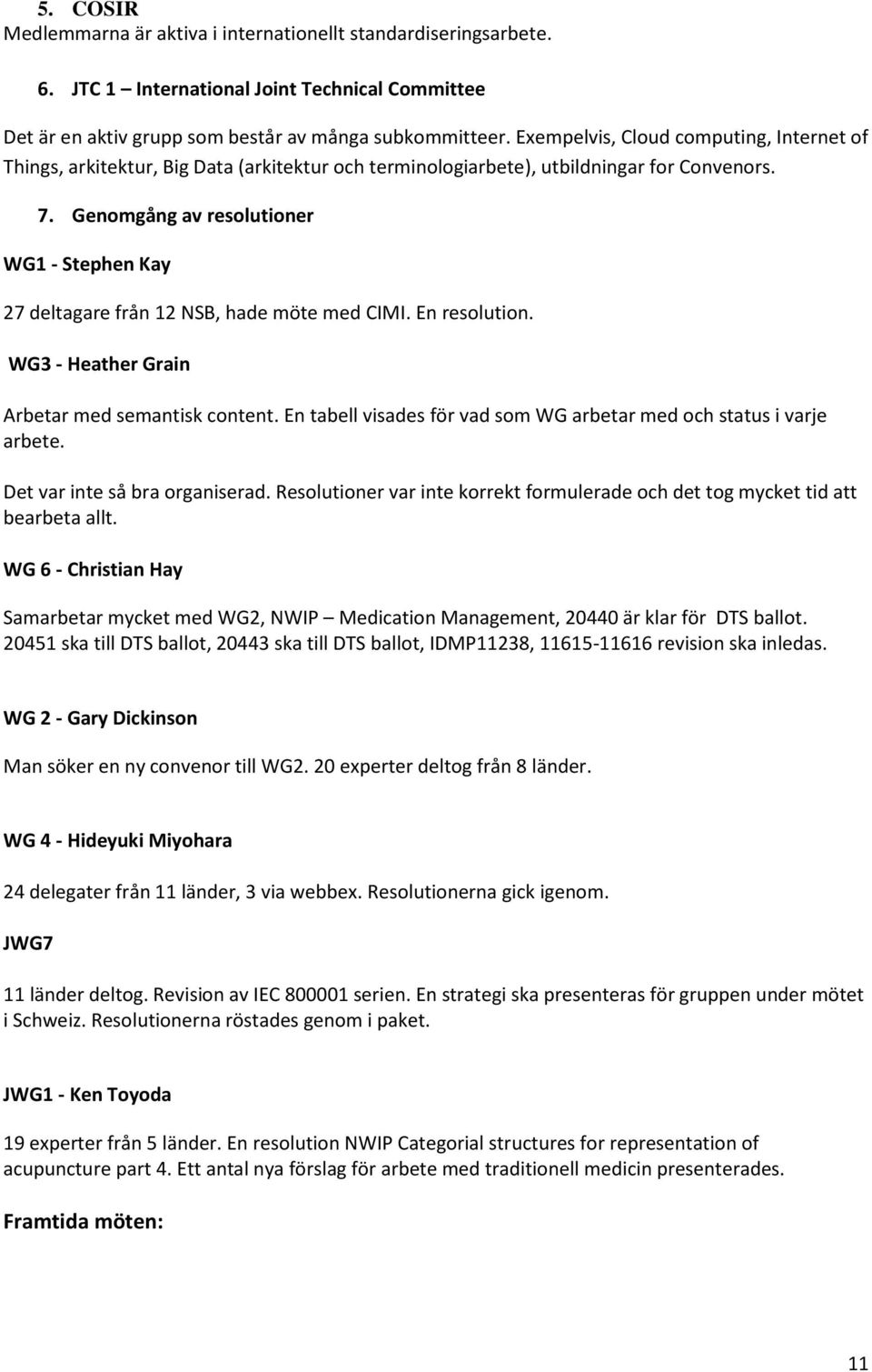 Genomgång av resolutioner WG1 - Stephen Kay 27 deltagare från 12 NSB, hade möte med CIMI. En resolution. WG3 - Heather Grain Arbetar med semantisk content.