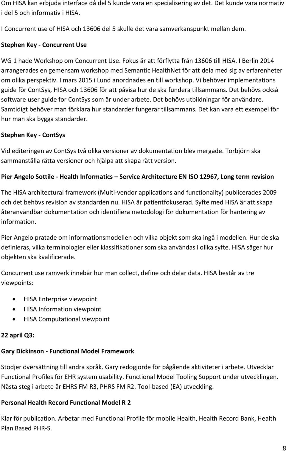 I Berlin 2014 arrangerades en gemensam workshop med Semantic HealthNet för att dela med sig av erfarenheter om olika perspektiv. I mars 2015 i Lund anordnades en till workshop.