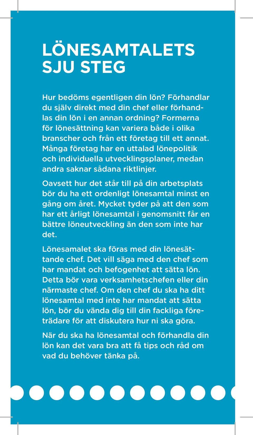 Många företag har en uttalad lönepolitik och individuella utvecklingsplaner, medan andra saknar sådana riktlinjer.