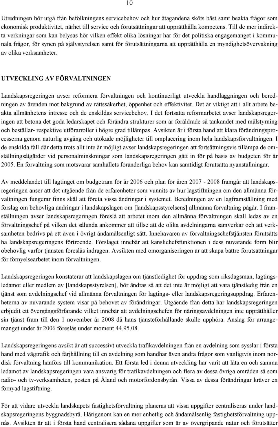 Till de mer indirekta verkningar som kan belysas hör vilken effekt olika lösningar har för det politiska engagemanget i kommunala frågor, för synen på självstyrelsen samt för förutsättningarna att