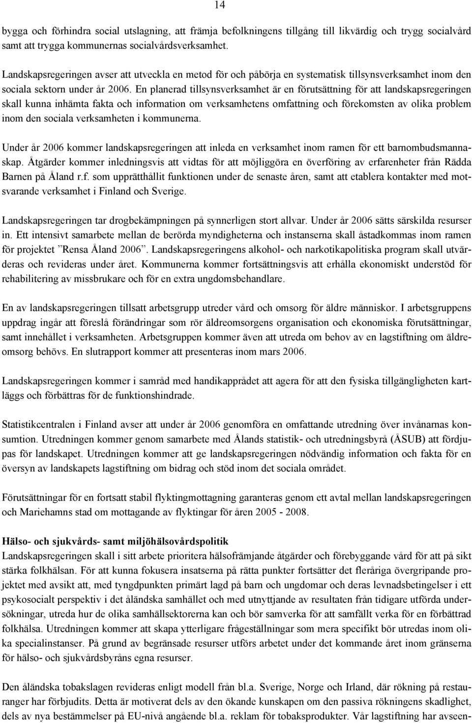 En planerad tillsynsverksamhet är en förutsättning för att landskapsregeringen skall kunna inhämta fakta och information om verksamhetens omfattning och förekomsten av olika problem inom den sociala