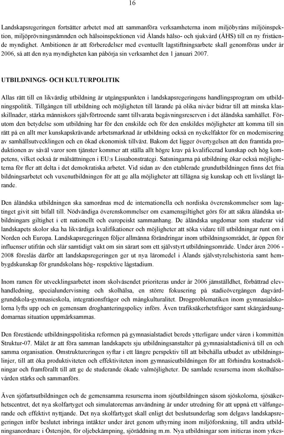 UTBILDNINGS- OCH KULTURPOLITIK Allas rätt till en likvärdig utbildning är utgångspunkten i landskapsregeringens handlingsprogram om utbildningspolitik.