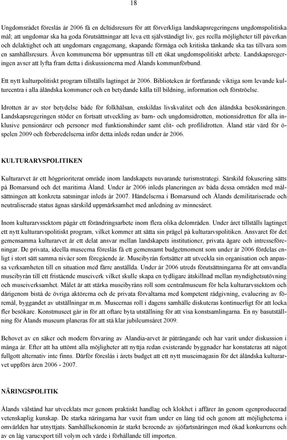 Även kommunerna bör uppmuntras till ett ökat ungdomspolitiskt arbete. Landskapsregeringen avser att lyfta fram detta i diskussionerna med Ålands kommunförbund.