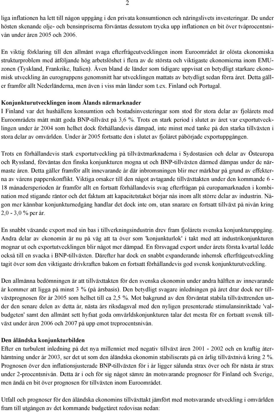 En viktig förklaring till den allmänt svaga efterfrågeutvecklingen inom Euroområdet är olösta ekonomiska strukturproblem med åtföljande hög arbetslöshet i flera av de största och viktigaste