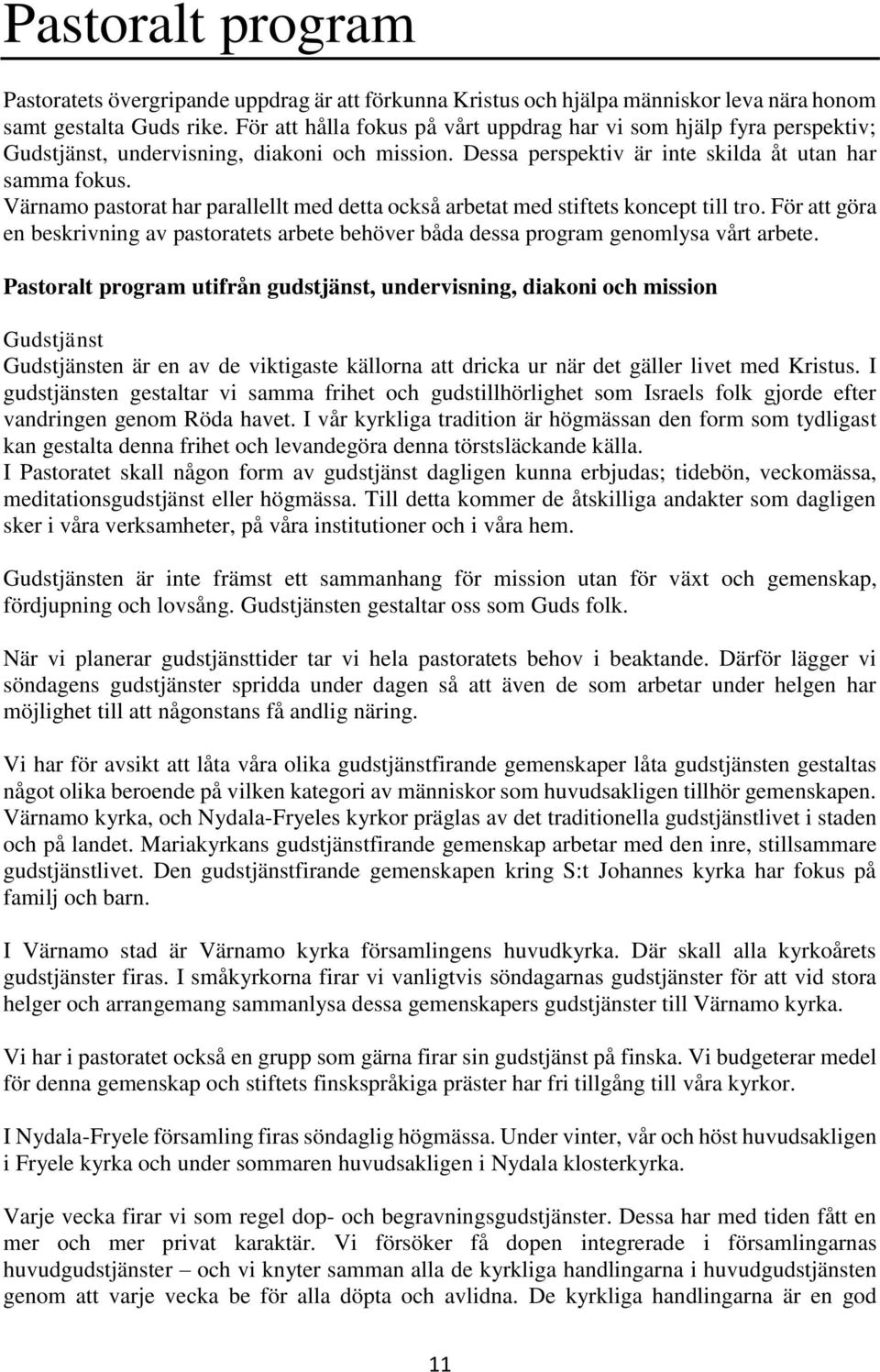 Värnamo pastorat har parallellt med detta också arbetat med stiftets koncept till tro. För att göra en beskrivning av pastoratets arbete behöver båda dessa program genomlysa vårt arbete.