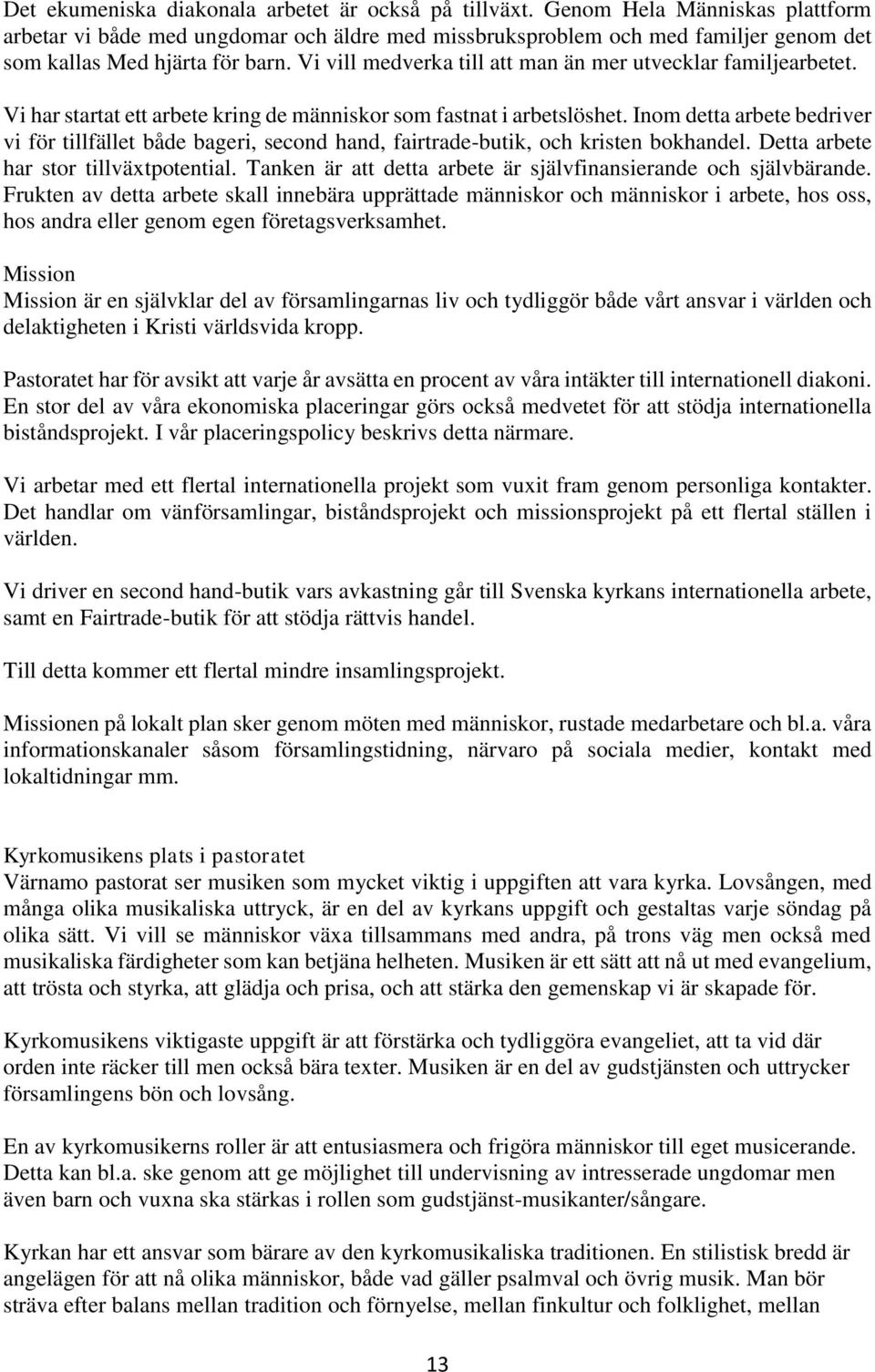 Vi vill medverka till att man än mer utvecklar familjearbetet. Vi har startat ett arbete kring de människor som fastnat i arbetslöshet.