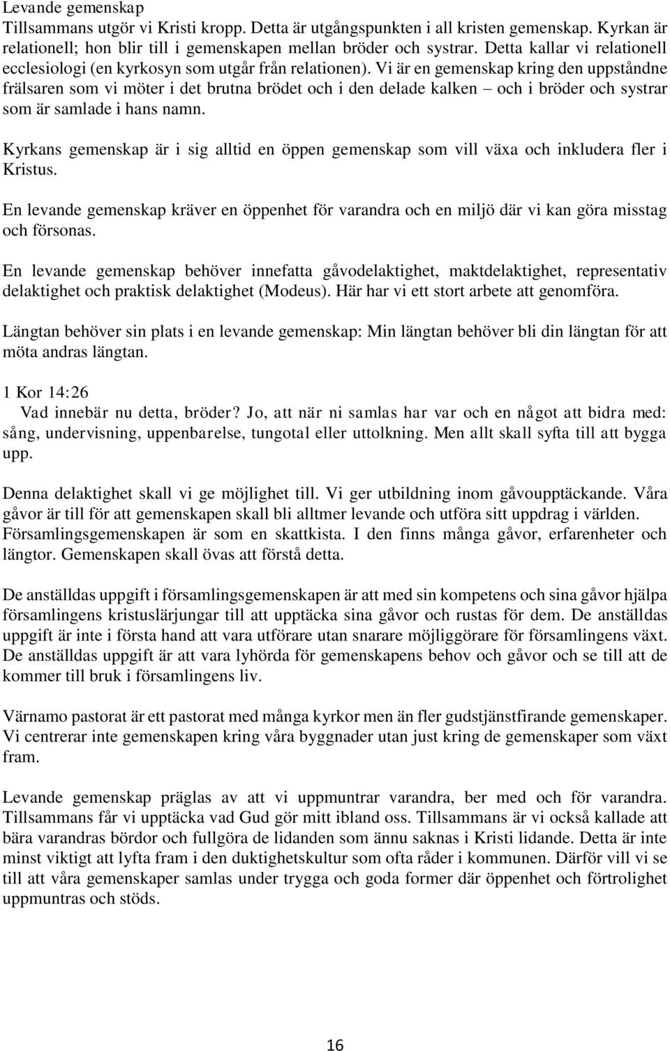 Vi är en gemenskap kring den uppståndne frälsaren som vi möter i det brutna brödet och i den delade kalken och i bröder och systrar som är samlade i hans namn.