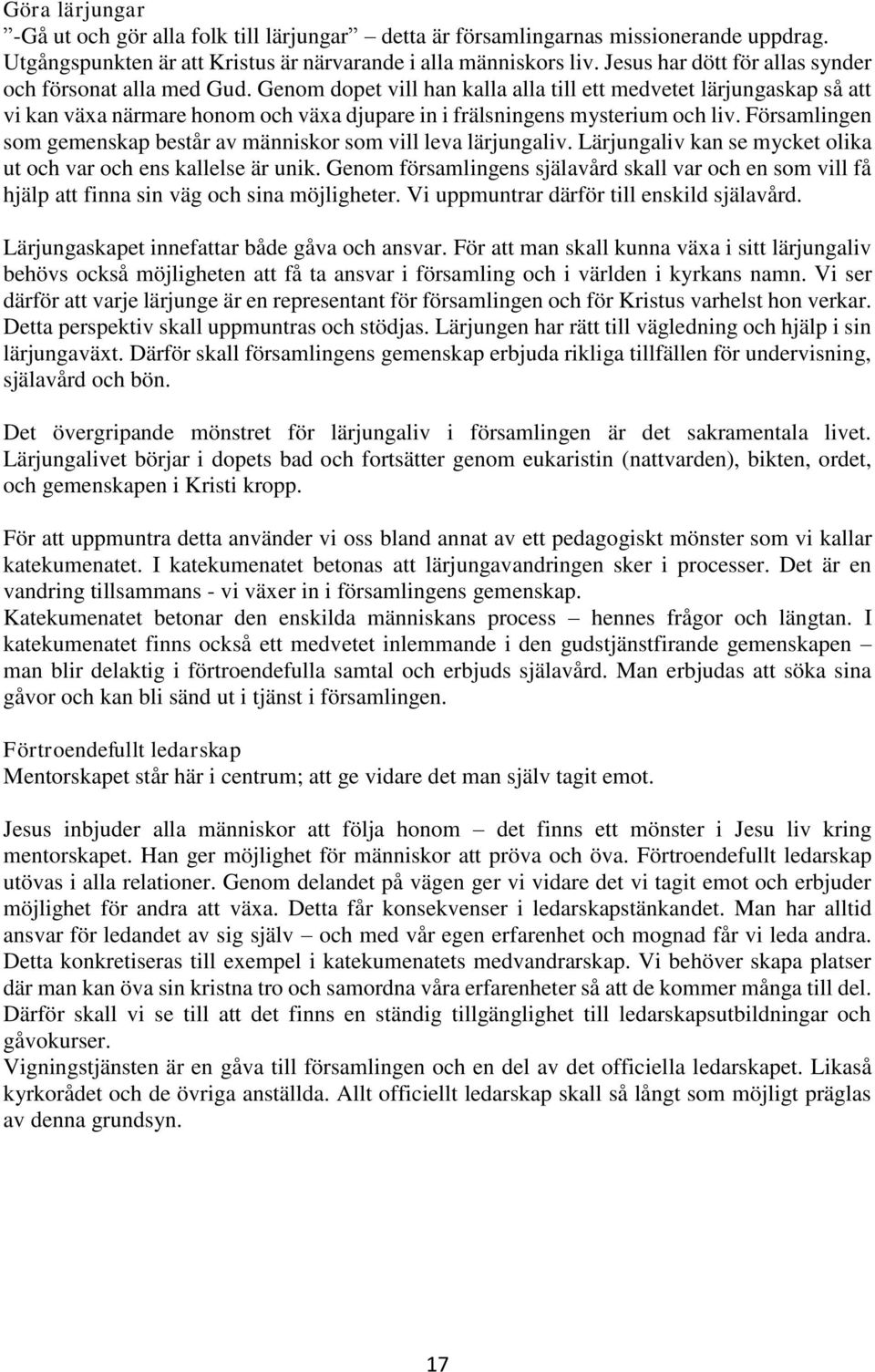 Genom dopet vill han kalla alla till ett medvetet lärjungaskap så att vi kan växa närmare honom och växa djupare in i frälsningens mysterium och liv.